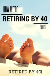 How we're retiring by 40 - Part 1!