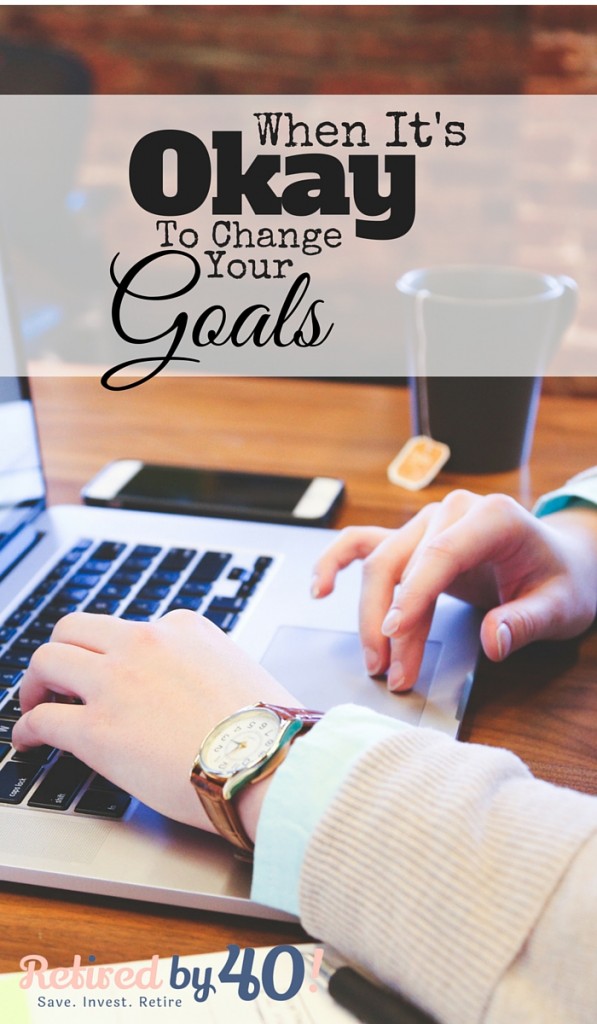 As long as you're making awesome things happen, go ahead and change your goals!