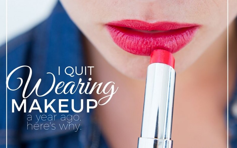 I Quit Wearing Makeup A Year Ago.  Here’s Why.