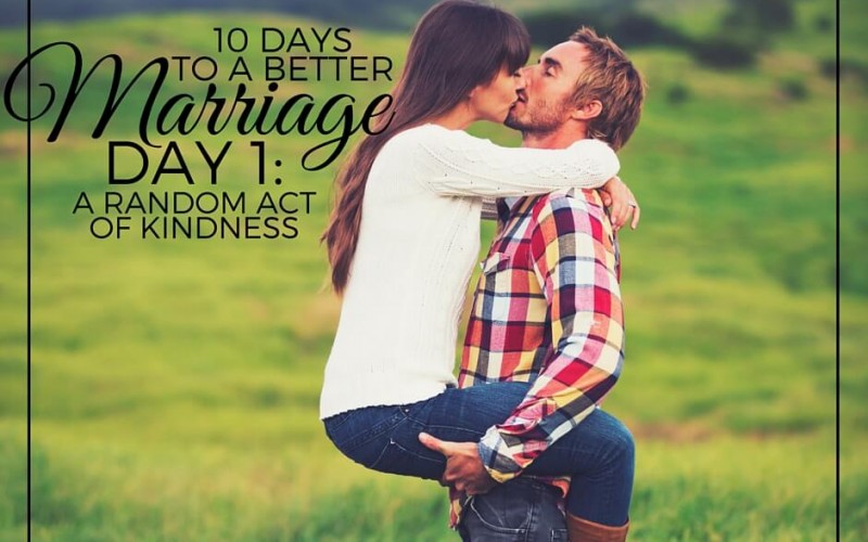 10 Days To A Better Marriage: A Random Act of Kindness