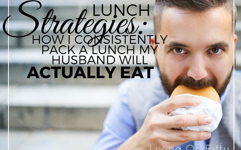 Lunch Strategies: How I Pack a Lunch My Husband Will Actually Eat