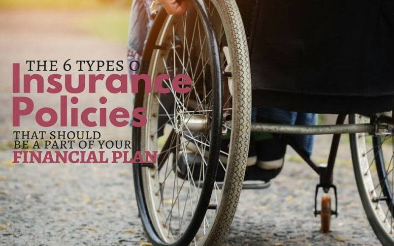 The 6 Different Types of Insurance Policies That Should Be A Part Of Your Financial Plan